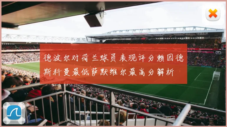 德波尔对荷兰球员表现评分赖因德斯科曼最低萨默维尔最高分解析
