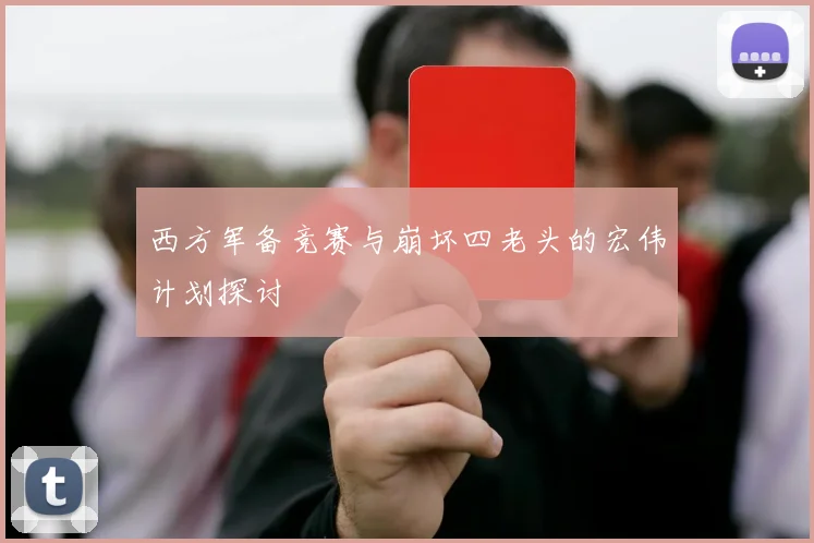 西方军备竞赛与崩坏四老头的宏伟计划探讨
