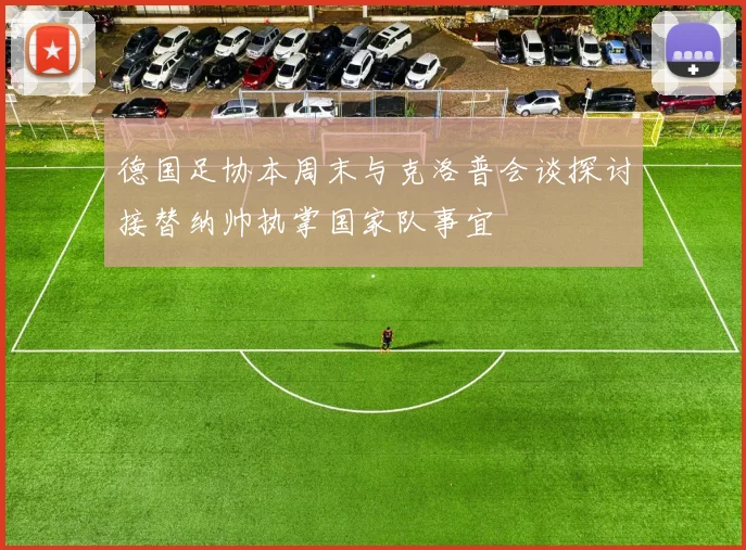 德国足协本周末与克洛普会谈探讨接替纳帅执掌国家队事宜